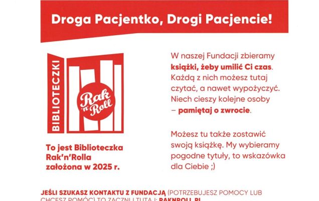 Droga Pacjentko, Drogi Pacjencie! W naszej Fundacji zbieramy książki, żeby umilić Ci czas. Każdą z nich możesz tutaj czytać, a nawet wypożyczyć. Niech cieszy kolejne osoby - pamiętaj o zwrocie. Możesz tu także zostawić swoją książkę. My wybieramy pogodne tytuły, to wskazówka dla Ciebie ;) Jeśli szukasz kontaktu z fundacją (potrzebujesz pomocy lub chcesz pomóc) to zacznij tutaj: raknroll.pl Biblioteczki Rak'n'Roll, To jest Biblioteczka Rak'n'Rolla założona w 2025 r.
